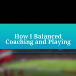 How I Balanced Coaching and Playing