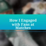 How I Engaged with Fans at Matches