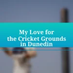 My Love for the Cricket Grounds in Dunedin