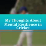 My Thoughts About Mental Resilience in Cricket