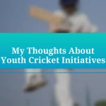 My Thoughts About Youth Cricket Initiatives