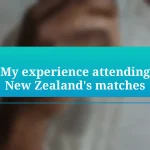 My experience attending New Zealand’s matches