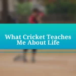 What Cricket Teaches Me About Life