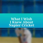 What I Wish I Knew About Napier Cricket