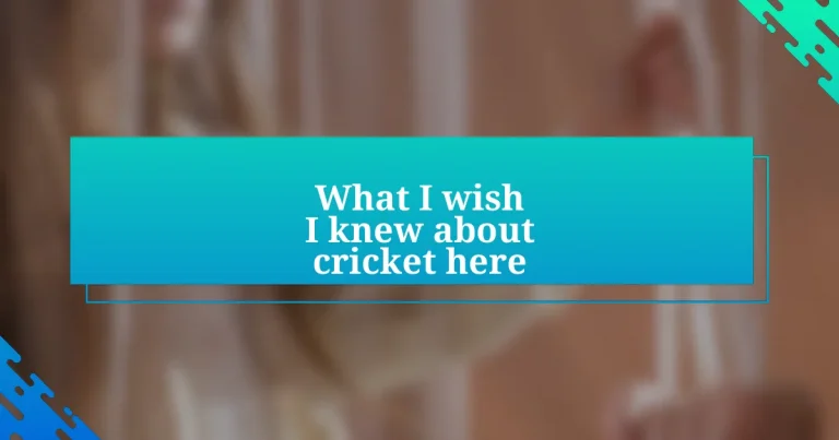 What I wish I knew about cricket here