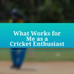 What Works for Me as a Cricket Enthusiast