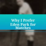 Why I Prefer Eden Park for Matches