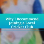 Why I Recommend Joining a Local Cricket Club