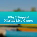 Why I Stopped Missing Live Games