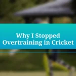 Why I Stopped Overtraining in Cricket