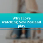 Why I love watching New Zealand play